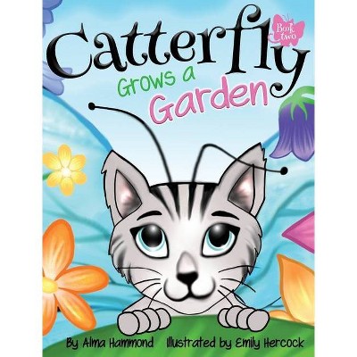 Catterfly Grows a Garden - by  Alma Hammond (Hardcover)