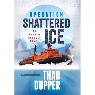 Operation Shattered Ice - by  Thad Dupper (Hardcover)