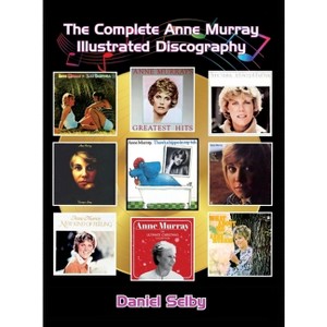 The Complete Anne Murray Illustrated Discography (hardback) - by  Daniel Selby (Hardcover) - 1 of 1