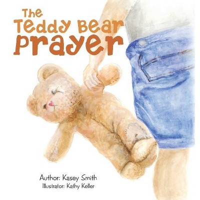 The Teddy Bear Prayer - by  Kasey Smith (Hardcover)