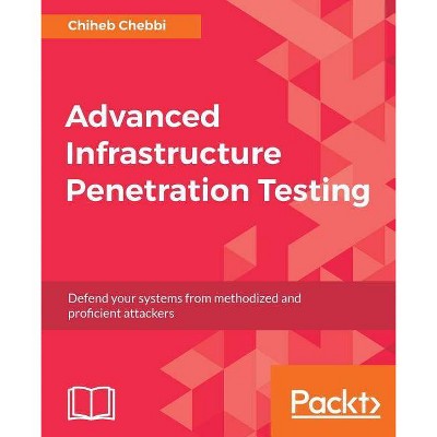 Advanced Infrastructure Penetration Testing - by  Chiheb Chebbi (Paperback)