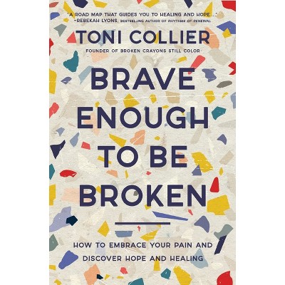 Brave Enough to Be Broken - by  Toni Collier (Paperback)