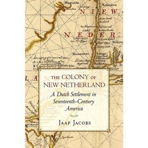 The Colony of New Netherland - (Cornell Paperbacks) Abridged by  Jaap Jacobs (Paperback) - 1 of 1