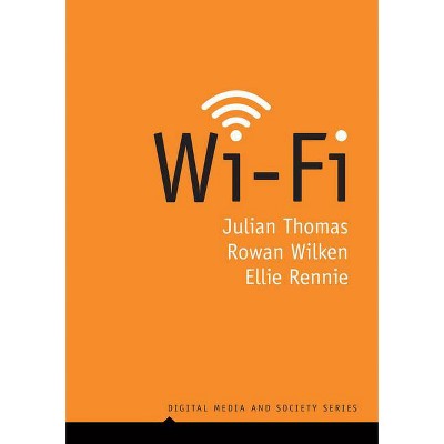 Wi-Fi - (Digital Media and Society) by  Julian Thomas & Rowan Wilken & Ellie Rennie (Paperback)