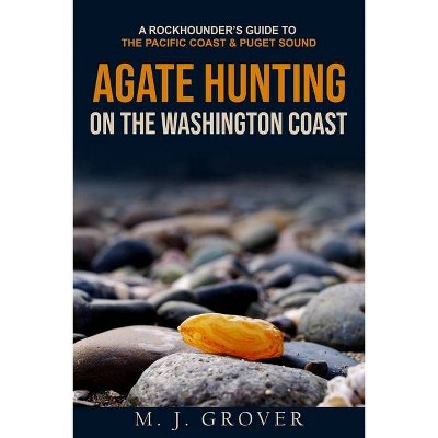 Agate Hunting on the Washington Coast - by  M J Grover (Paperback)