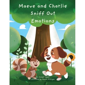 Maeve & Charlie Sniff Out Emotions - by  Joseph Lopez & Amelia Williams (Paperback) - 1 of 1