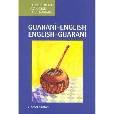 Guarani-English/English-Guarani Concise Dictionary - (Hippocrene Concise Dictionaries) by  A Britton (Paperback)