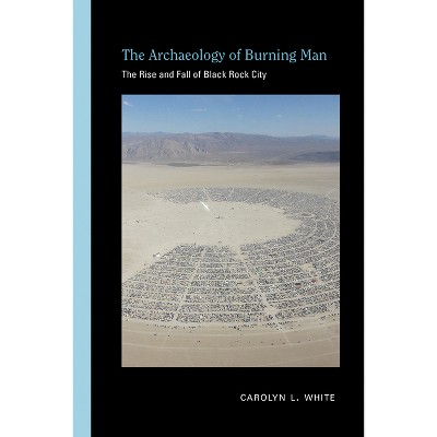 The Archaeology of Burning Man - (Archaeologies of Landscape in the Americas) by  Carolyn L White (Hardcover)