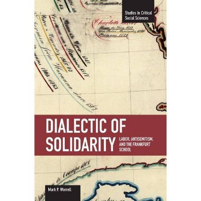 Dialectic of Solidarity - (Studies in Critical Social Sciences) by  Mark P Worrell (Paperback)