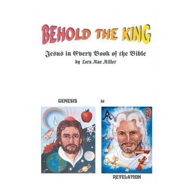 Behold the King - by  Lora Mae Miller (Paperback)