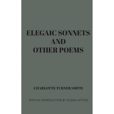 Elegaic Sonnets and Other Poems - by  Charlotte T Smith (Paperback)