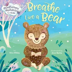 Mindfulness Moments for Kids: Breathe Like a Bear - by  Kira Willey (Board Book)