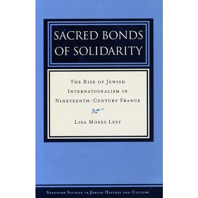 Sacred Bonds of Solidarity - (Stanford Studies in Jewish History and Culture) by  Lisa Moses Leff (Hardcover)