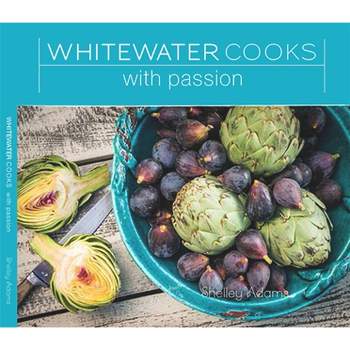 Whitewater Cooks with Passion - (Whitewatercooks) by  Shelley Adams (Paperback)