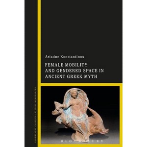 Female Mobility and Gendered Space in Ancient Greek Myth - by  Ariadne Konstantinou (Paperback) - 1 of 1
