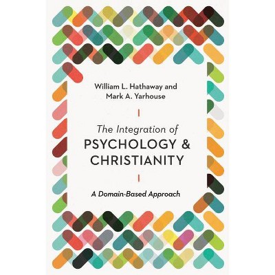 The Integration of Psychology and Christianity - (Christian Association for Psychological Studies Books) by  William L Hathaway & Mark A Yarhouse