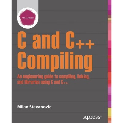Advanced C and C++ Compiling - by  Milan Stevanovic (Paperback)
