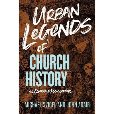 Urban Legends of Church History - by  John Adair & Michael Svigel (Paperback)