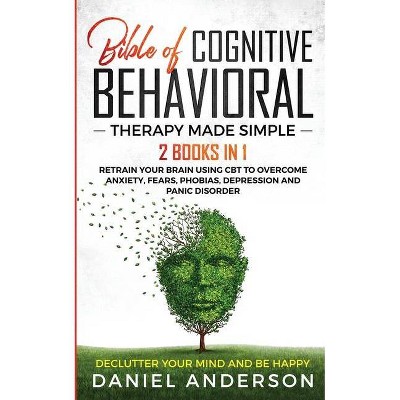 The Bible of Cognitive Behavioral Therapy Made Simple - by  Daniel Anderson (Paperback)