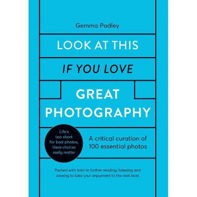 Look at This If You Love Great Photography - by  Gemma Padley (Hardcover)