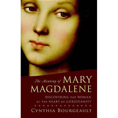 The Meaning of Mary Magdalene - by  Cynthia Bourgeault (Paperback)