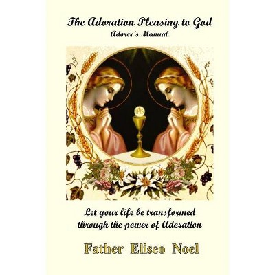 The Adoration Pleasing to God - by  Father Eliseo Noel (Paperback)