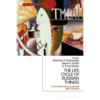 The Life Cycle of Russian Things - by  Matthew P Romaniello & Alison K Smith & Tricia Starks (Paperback)