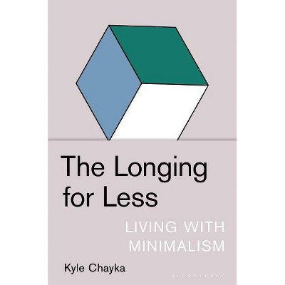 The Longing for Less - by  Kyle Chayka (Hardcover)