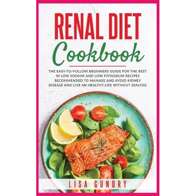 Renal Diet Cookbook - (Healthy Lifestyle and Delicious Recipes to Prevent and Reverse Disease) by  Lisa Gundry (Hardcover)