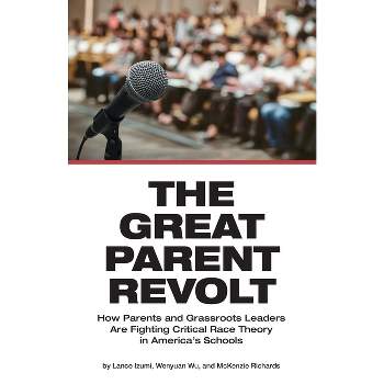 The Great Parent Revolt - by  Lance Izumi & Wenyuan Wu & McKenzie Richards (Paperback)