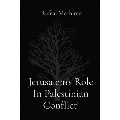 Jerusalem's Role In Palestinian Conflict' - by  Rafeal Mechlore (Paperback)