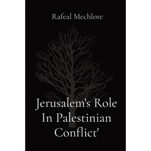 Jerusalem's Role In Palestinian Conflict' - by  Rafeal Mechlore (Paperback) - 1 of 1