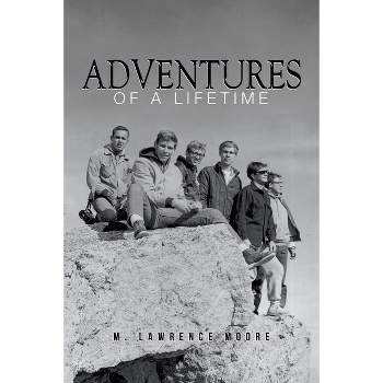 Adventures of A Lifetime - by  M Lawrence Moore (Paperback)