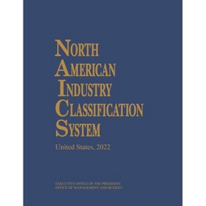 North American Industry Classification System, 2022 - by  Executive Office of the President & Office of Management and Budget (Hardcover) - 1 of 1