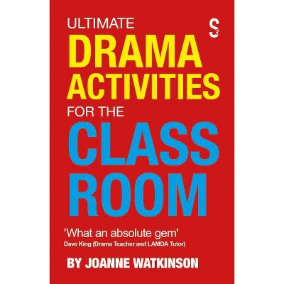 Ultimate Drama Activities for the Classroom - by  Joanne Watkinson (Paperback)