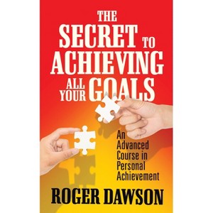 The Secret to Achieving All Your Goals - by  Roger Dawson (Paperback) - 1 of 1