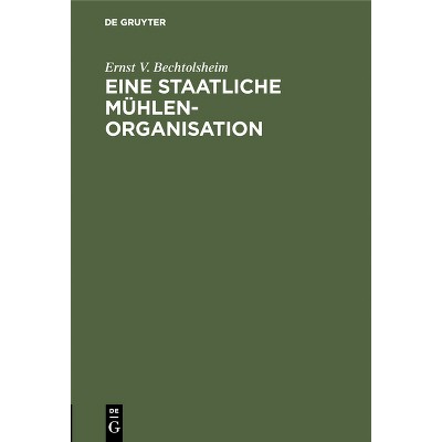 Eine Staatliche Mühlenorganisation - by  Ernst V Bechtolsheim (Hardcover)