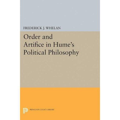 Order and Artifice in Hume's Political Philosophy - (Princeton Legacy Library) by  Frederick J Whelan (Paperback)