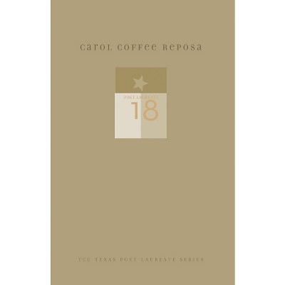 Carol Coffee Reposa - (Tcu Texas Poets Laureate) (Hardcover)