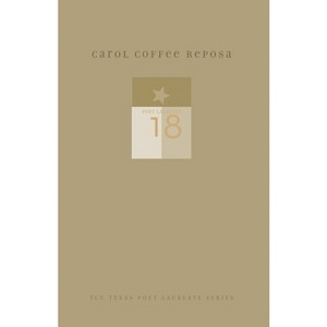 Carol Coffee Reposa - (Tcu Texas Poets Laureate) (Hardcover) - 1 of 1