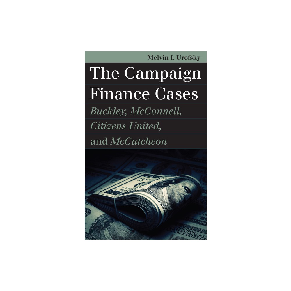 The Campaign Finance Cases - (Landmark Law Cases & American Society) by Melvin I Urofsky (Paperback)