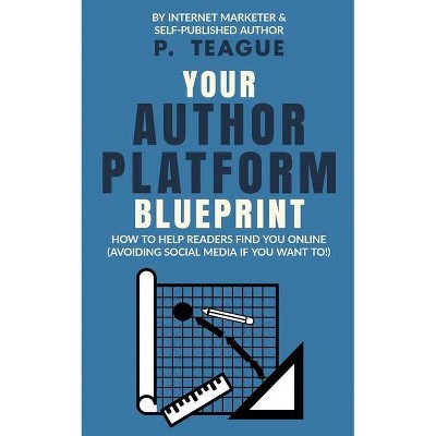 Your Author Platform Blueprint - by  P Teague (Paperback)