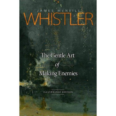 The Gentle Art of Making Enemies - by  James McNeill Whistler (Paperback)