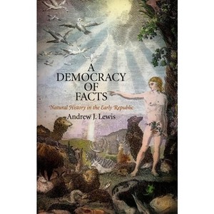 A Democracy of Facts - (Early American Studies) by  Andrew J Lewis (Hardcover) - 1 of 1