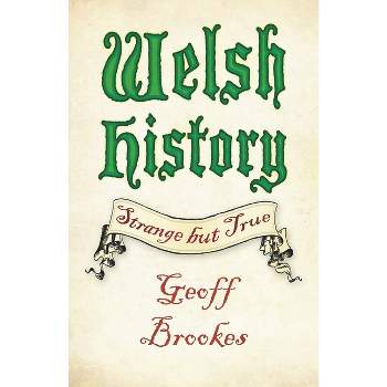 Welsh History: Strange But True - by  Geoff Brookes (Paperback)