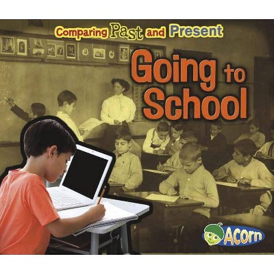 Going to School - (Comparing Past and Present) by  Rebecca Rissman (Paperback)