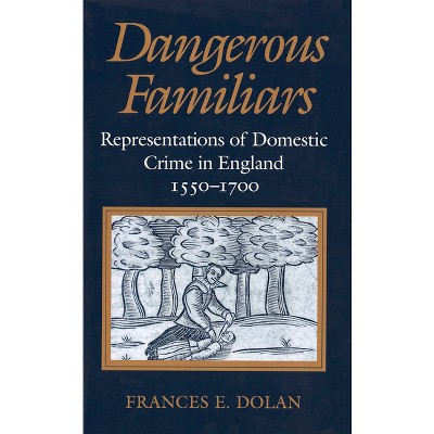 Dangerous Familiars - by  Frances E Dolan (Paperback)