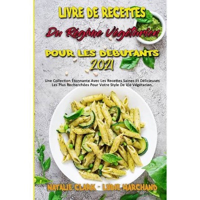 Livre De Recettes Du Régime Végétarien Pour Les Débutants 2021 - by  Natalie Clark & Lydie Marchand (Paperback)