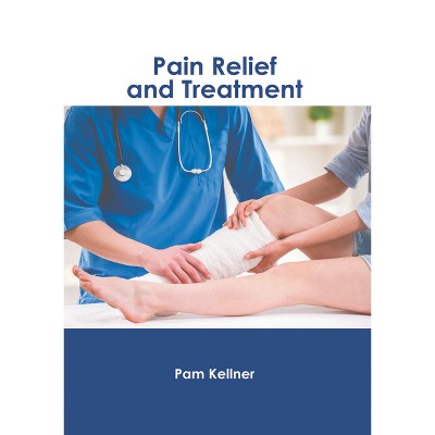 Pain Relief and Treatment - by  Pam Kellner (Hardcover)