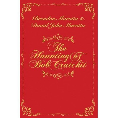 The Haunting of Bob Cratchit - by  Brendon Marotta & David John Marotta (Hardcover)